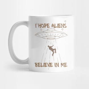 I Hope Aliens Believe In Me Mug